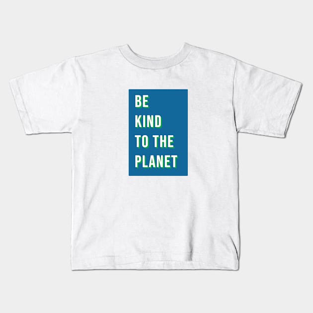 Be kind to the planet Kids T-Shirt by LetsOverThinkIt